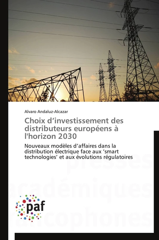Choix d’investissement des distributeurs européens à l'horizon 2030: Nouveaux modèles d’affaires dans la distribution électrique face aux ‘smart ... aux évolutions régulatoires (Omn.Pres.Franc.)