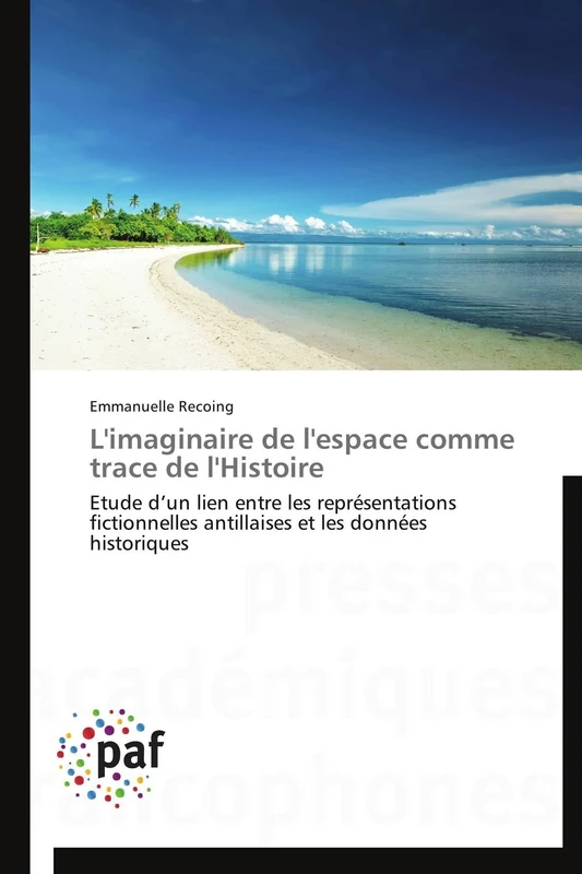 L'imaginaire de l'espace comme trace de l'Histoire: Etude d’un lien entre les représentations fictionnelles antillaises et les données historiques (Omn.Pres.Franc.)