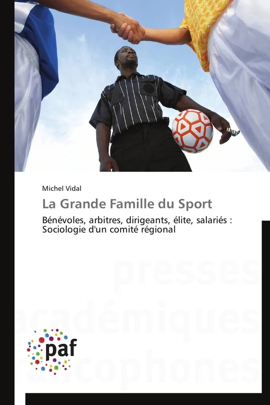 La Grande Famille du Sport: Bénévoles, arbitres, dirigeants, élite, salariés : Sociologie d'un comité régional (Omn.Pres.Franc.)