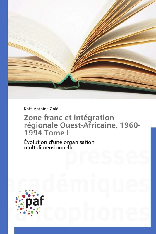 Zone franc et intégration régionale Ouest-Africaine, 1960-1994 Tome I: Évolution d'une organisation multidimensionnelle (Omn.Pres.Franc.)