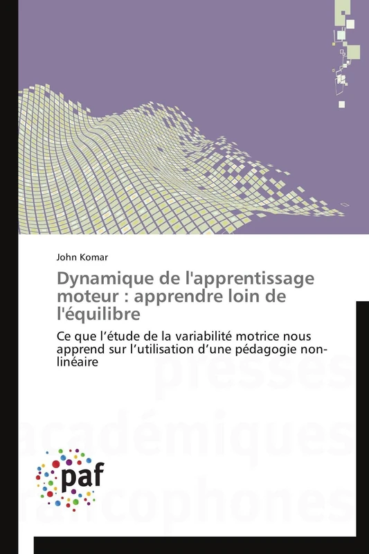 Dynamique de l'apprentissage moteur : apprendre loin de l'équilibre: Ce que l’étude de la variabilité motrice nous apprend sur l’utilisation d’une pédagogie non-linéaire (Omn.Pres.Franc.)