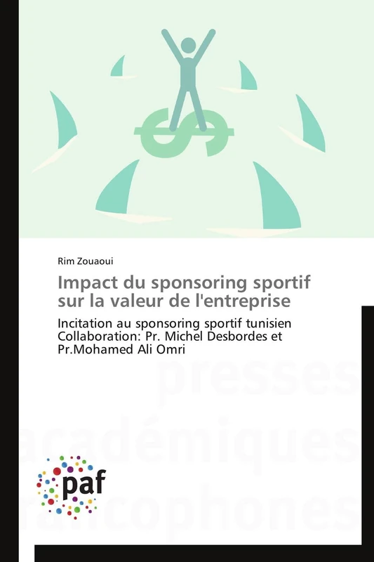 Impact du sponsoring sportif sur la valeur de l'entreprise: Incitation au sponsoring sportif tunisien Collaboration: Pr. Michel Desbordes et Pr.Mohamed Ali Omri (Omn.Pres.Franc.)