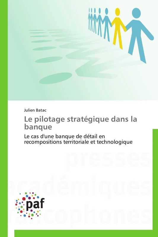 Le pilotage stratégique dans la banque: Le cas d'une banque de détail en recompositions territoriale et technologique (Omn.Pres.Franc.)