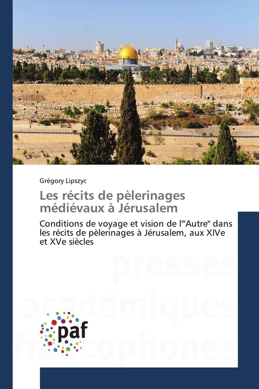 Les récits de pèlerinages médiévaux à Jérusalem: Conditions de voyage et vision de l'"Autre" dans les récits de pèlerinages à Jérusalem, aux XIVe et XVe siècles (Omn.Pres.Franc.)