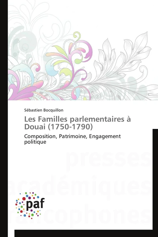 Les Familles parlementaires à Douai (1750-1790): Composition, Patrimoine, Engagement politique (Omn.Pres.Franc.)