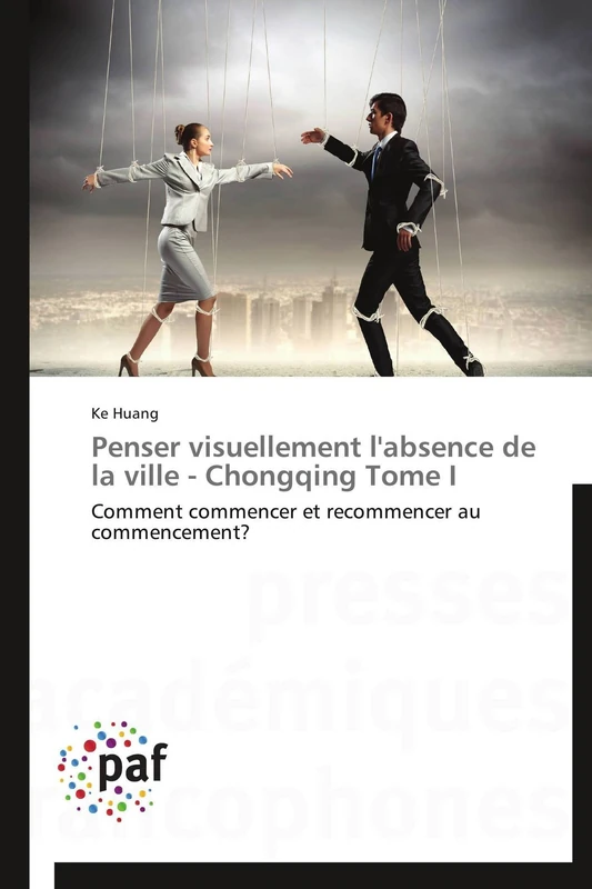 Penser visuellement l'absence de la ville - Chongqing Tome I: Comment commencer et recommencer au commencement? (Omn.Pres.Franc.)