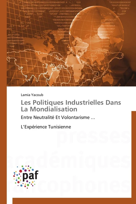 Les Politiques Industrielles Dans La Mondialisation: Entre Neutralité Et Volontarisme ... L’Expérience Tunisienne (Omn.Pres.Franc.)