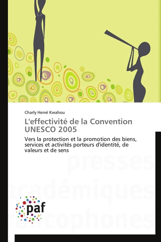 L'effectivité de la Convention UNESCO 2005: Vers la protection et la promotion des biens, services et activités porteurs d'identité, de valeurs et de sens (Omn.Pres.Franc.)