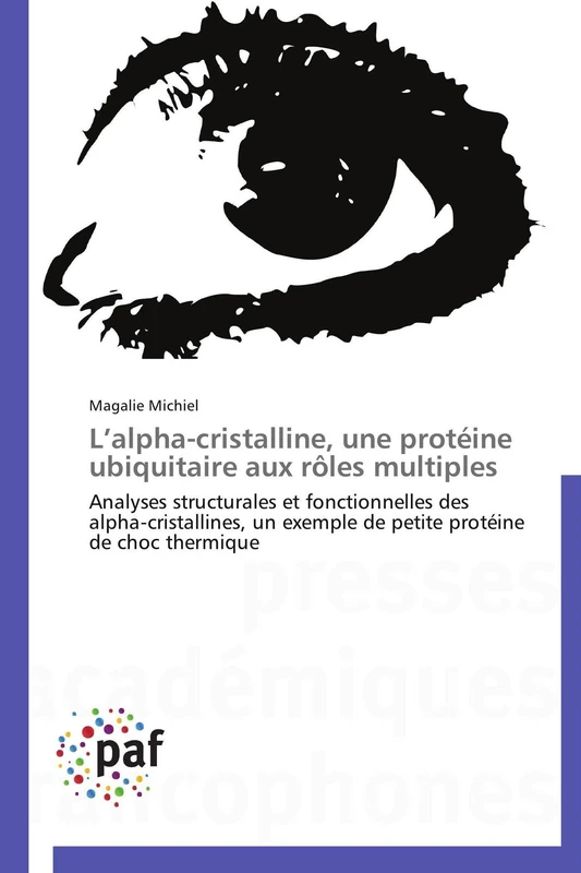 L’alpha-cristalline, une protéine ubiquitaire aux rôles multiples: Analyses structurales et fonctionnelles des alpha-cristallines, un exemple de petite protéine de choc thermique (Omn.Pres.Franc.)