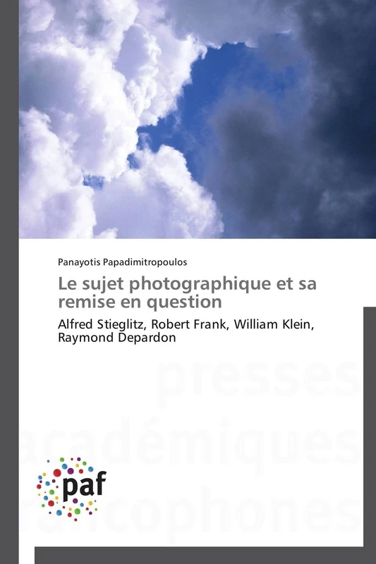 Le sujet photographique et sa remise en question: Alfred Stieglitz, Robert Frank, William Klein, Raymond Depardon (Omn.Pres.Franc.)