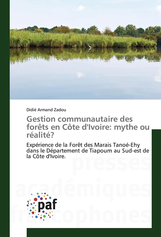 Gestion communautaire des forêts en Côte d'Ivoire: mythe ou réalité?: Expérience de la Forêt des Marais Tanoé-Ehy dans le Département de Tiapoum au Sud-est de la Côte d'Ivoire.