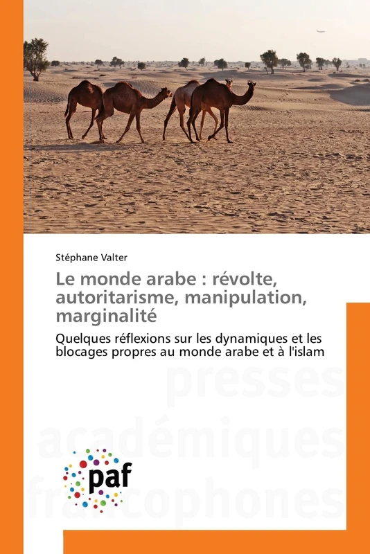 Le monde arabe : révolte, autoritarisme, manipulation, marginalité: Quelques réflexions sur les dynamiques et les blocages propres au monde arabe et à l'islam