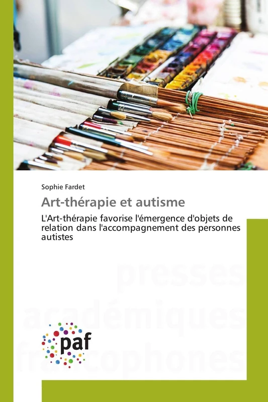 Art-thérapie et autisme: L'Art-thérapie favorise l'émergence d'objets de relation dans l'accompagnement des personnes autistes (Omn.Pres.Franc.)