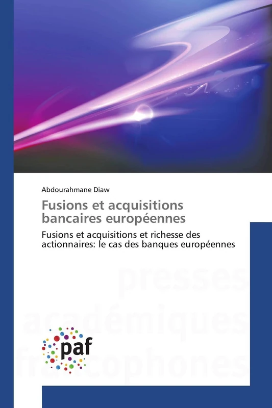 Fusions et acquisitions bancaires européennes: Fusions et acquisitions et richesse des actionnaires: le cas des banques européennes (Omn.Pres.Franc.)