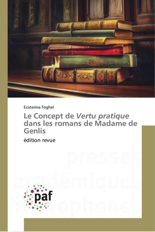 Le Concept de Vertu pratique dans les romans de Madame de Genlis: édition revue