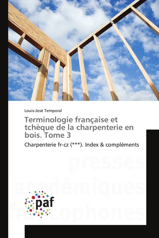 Terminologie française et tchèque de la charpenterie en bois. Tome 3: Charpenterie fr-cz (***). Index & compléments (Omn.Pres.Franc.)