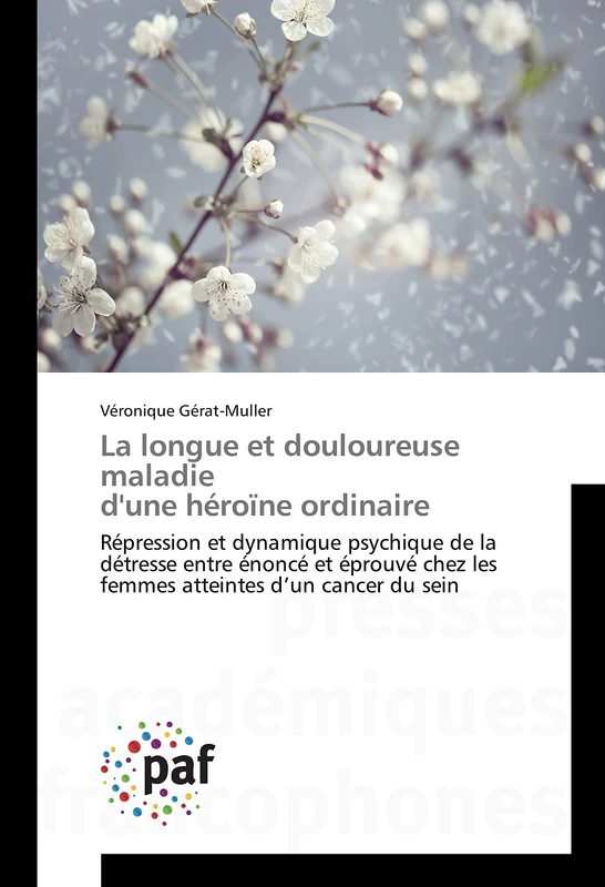 La longue et douloureuse maladie d'une héroïne ordinaire: Répression et dynamique psychique de la détresse entre énoncé et éprouvé chez les femmes atteintes d’un cancer du sein