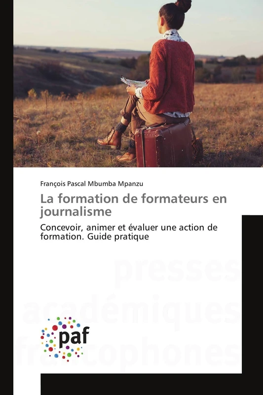 La formation de formateurs en journalisme: Concevoir, animer et évaluer une action de formation. Guide pratique