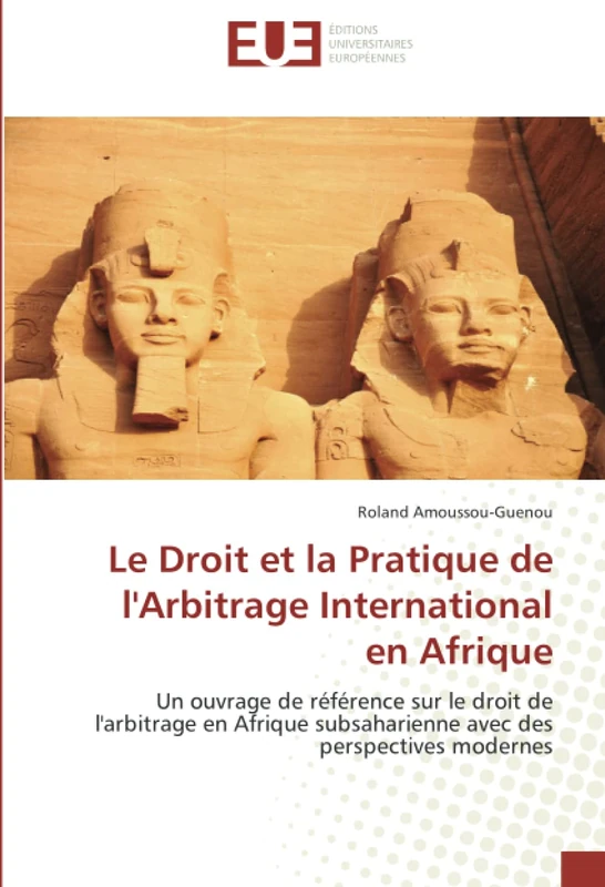 Le Droit et la Pratique de l'Arbitrage International en Afrique: Un ouvrage de référence sur le droit de l'arbitrage en Afrique subsaharienne avec des perspectives modernes