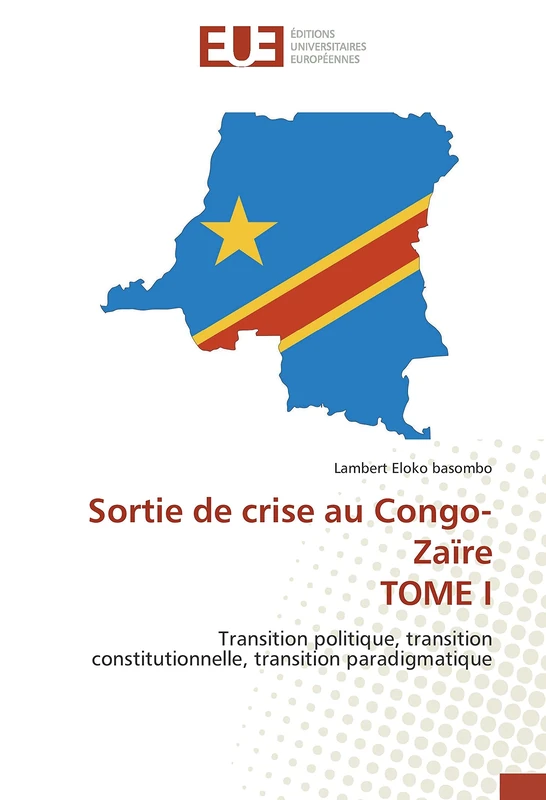 Sortie de crise au Congo-Zaïre TOME I: Transition politique, transition constitutionnelle, transition paradigmatique