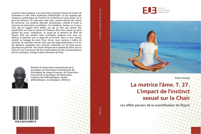 La matrice l'âme. T. 27. L'impact de l'instinct sexuel sur la Chair: Les effets pervers de la scientifisation de l'Esprit