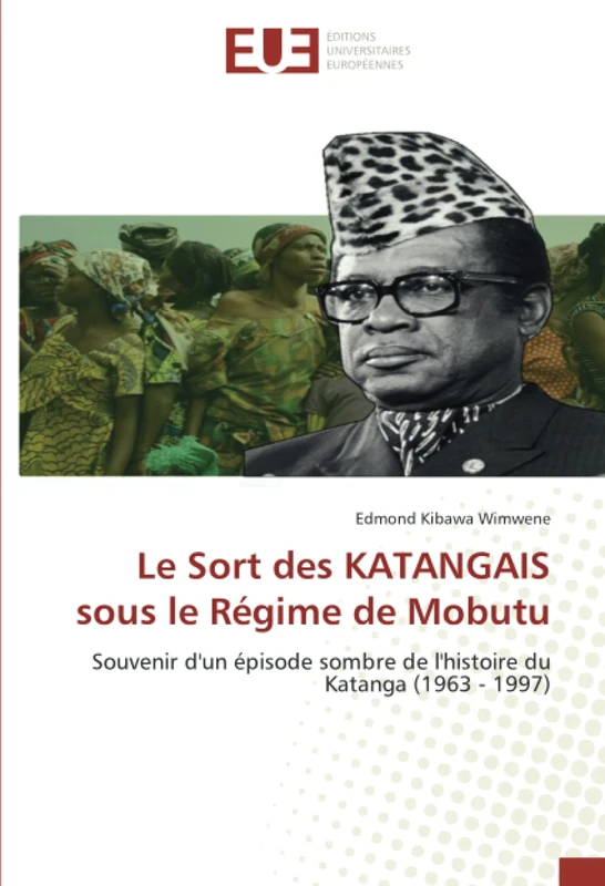 Le Sort des KATANGAIS sous le Régime de Mobutu: Souvenir d'un épisode sombre de l'histoire du Katanga (1963 - 1997)