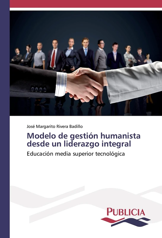 Modelo de gestión humanista desde un liderazgo integral: Educación media superior tecnológica
