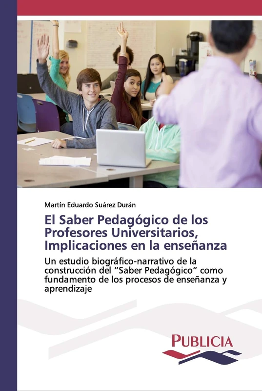 El Saber Pedagógico de los Profesores Universitarios, Implicaciones en la enseñanza: Un estudio biográfico-narrativo de la construcción del "Saber ... de los procesos de enseñanza y aprendizaje