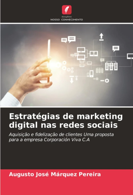 Estratégias de marketing digital nas redes sociais: Aquisição e fidelização de clientes Uma proposta para a empresa Corporación Viva C.A