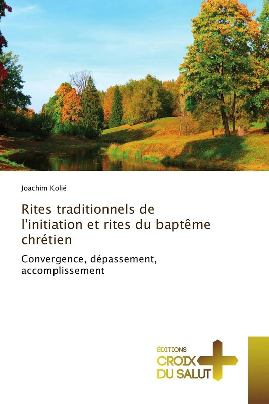 Rites traditionnels de l'initiation et rites du baptême chrétien: Convergence, dépassement, accomplissement
