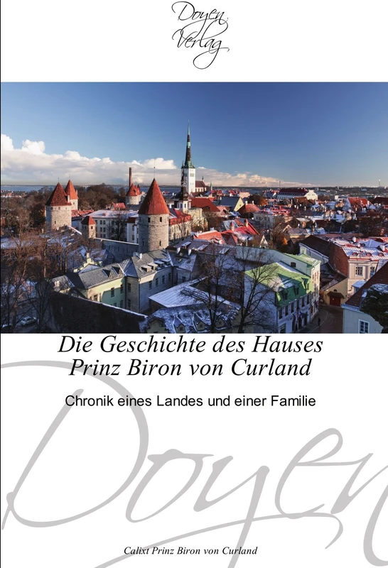 Die Geschichte des Hauses Prinz Biron von Curland: Chronik eines Landes und einer Familie