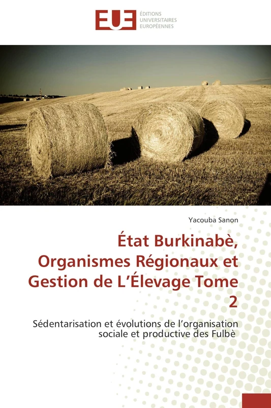 État Burkinabè, Organismes Régionaux et Gestion de L’Élevage Tome 2: Sédentarisation et évolutions de l’organisation sociale et productive des Fulbè (Omn.Univ.Europ.)