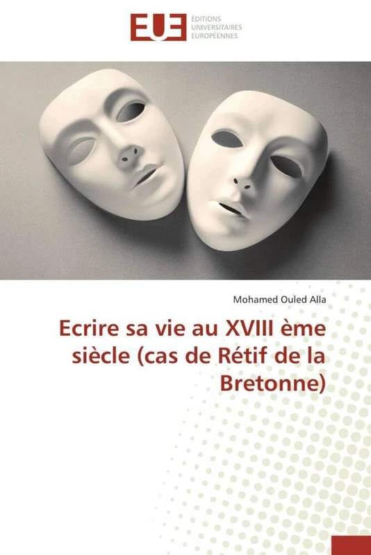 Ecrire sa vie au XVIII ème siècle (cas de Rétif de la Bretonne) (Omn.Univ.Europ.)