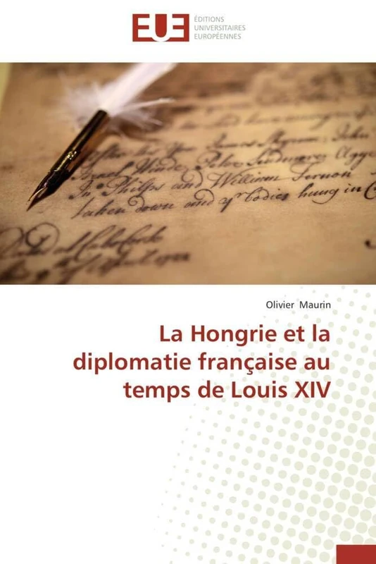 La Hongrie et la diplomatie française au temps de Louis XIV (Omn.Univ.Europ.)