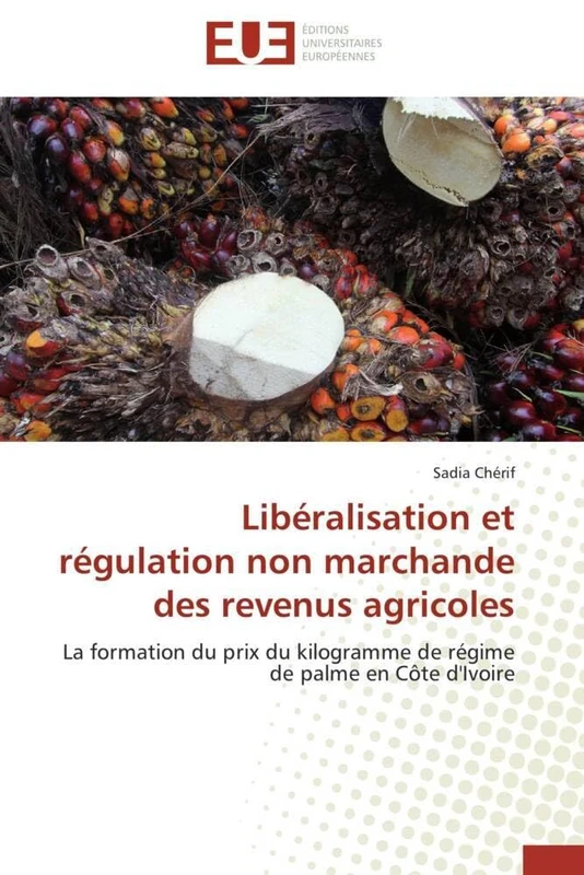 Libéralisation et régulation non marchande des revenus agricoles: La formation du prix du kilogramme de régime de palme en Côte d'Ivoire (Omn.Univ.Europ.)