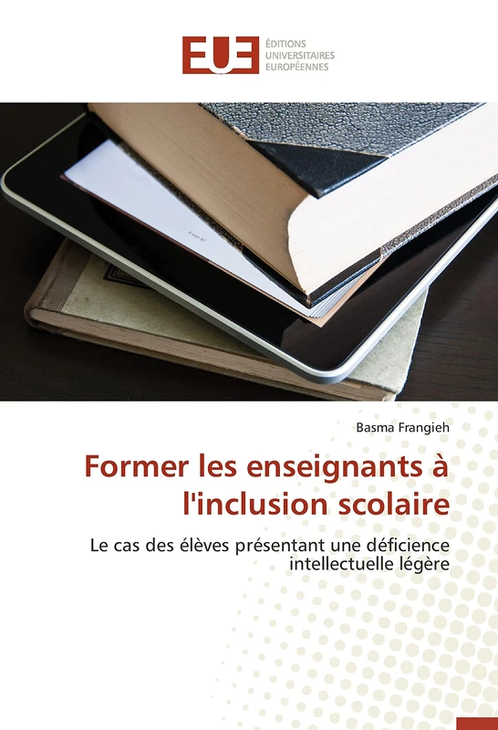 Former les enseignants à l'inclusion scolaire: Le cas des élèves présentant une déficience intellectuelle légère (Omn.Univ.Europ.)