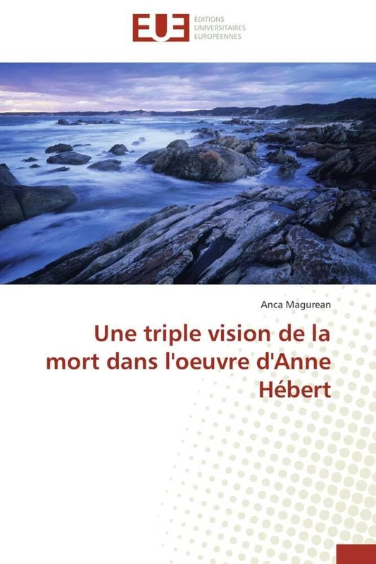 Une Triple Vision de la Mort Dans l'Oeuvre d'Anne Hbert (Omn.Univ.Europ.)