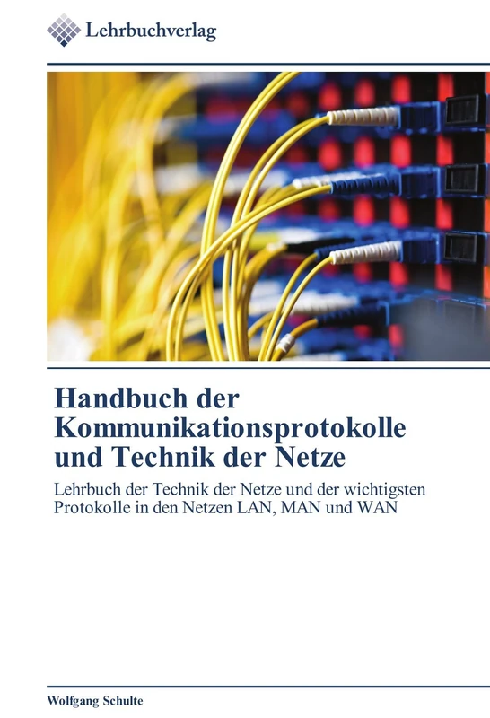 Handbuch der Kommunikationsprotokolle und Technik der Netze: Lehrbuch der Technik der Netze und der wichtigsten Protokolle in den Netzen LAN, MAN und WAN
