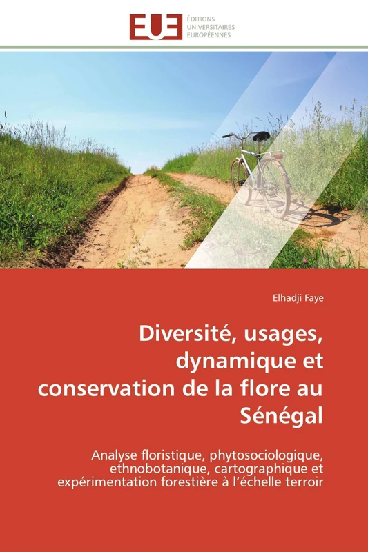Diversité, usages, dynamique et conservation de la flore au Sénégal: Analyse floristique, phytosociologique, ethnobotanique, cartographique et ... à l’échelle terroir (Omn.Univ.Europ.)