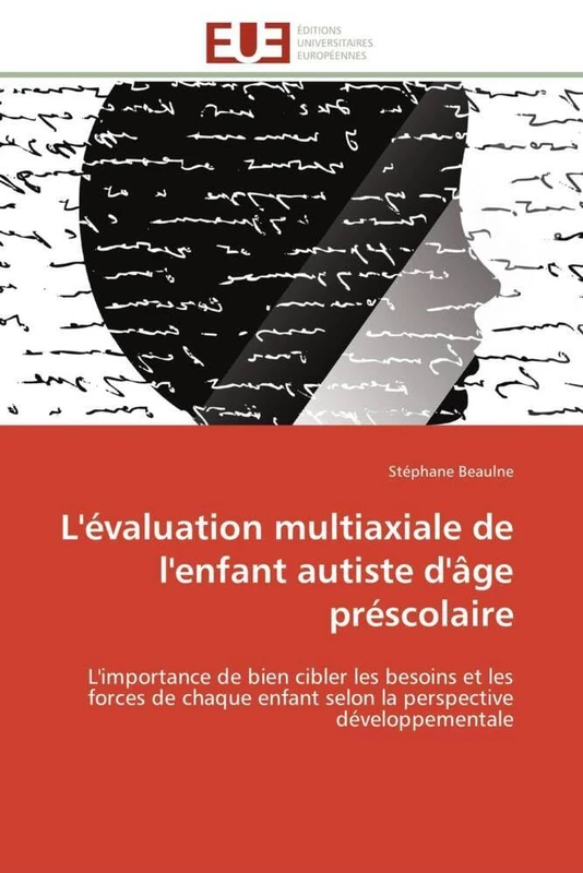 L'évaluation multiaxiale de l'enfant autiste d'âge préscolaire: L'importance de bien cibler les besoins et les forces de chaque enfant selon la perspective développementale (Omn.Univ.Europ.)