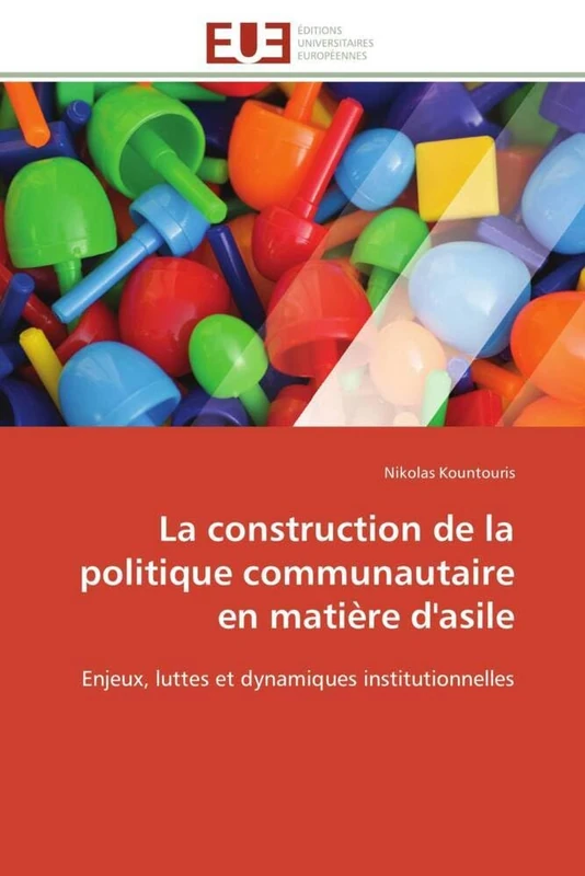 La construction de la politique communautaire en matière d'asile: Enjeux, luttes et dynamiques institutionnelles (Omn.Univ.Europ.)