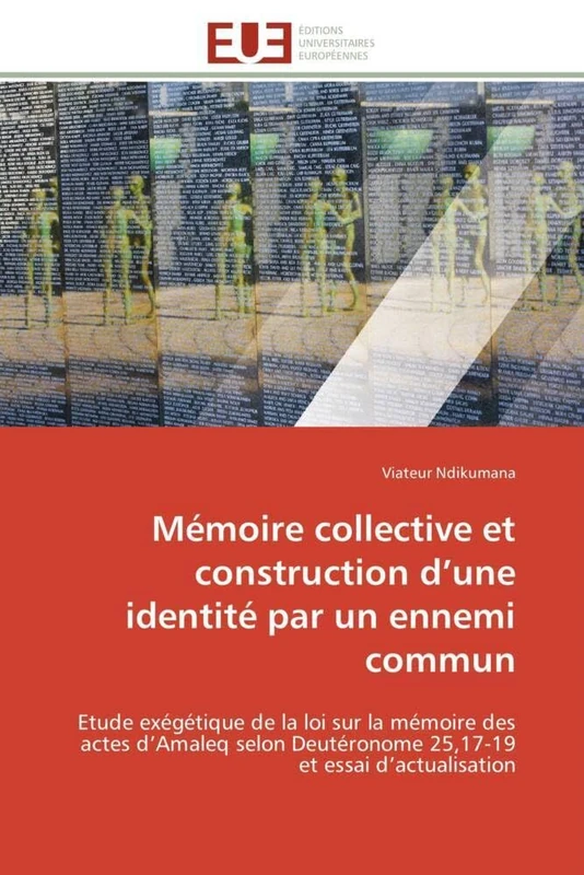 Mémoire collective et construction d’une identité par un ennemi commun: Etude exégétique de la loi sur la mémoire des actes d’Amaleq selon Deutéronome ... et essai d’actualisation (Omn.Univ.Europ.)