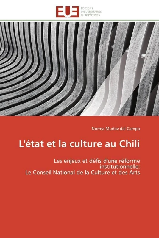 L'état et la culture au Chili: Les enjeux et défis d'une réforme institutionnelle: Le Conseil National de la Culture et des Arts (Omn.Univ.Europ.)