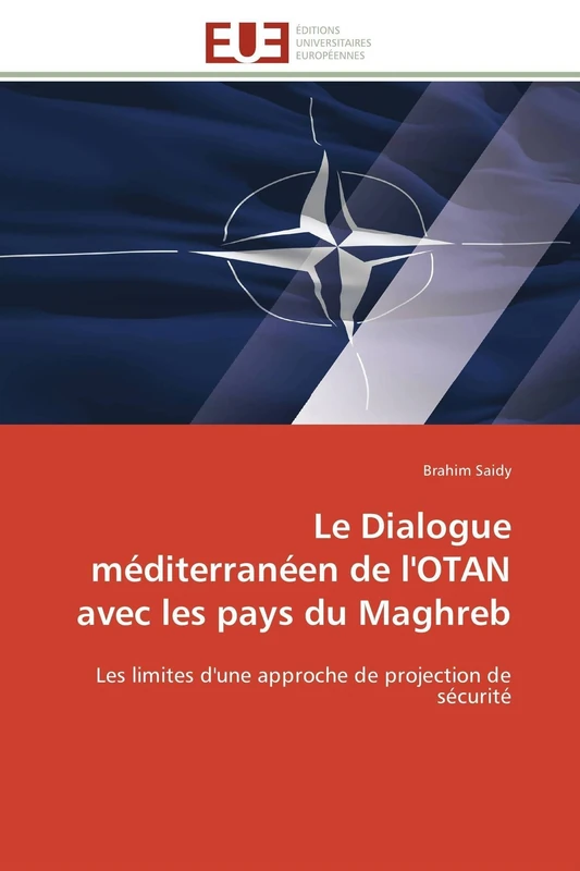 Le Dialogue méditerranéen de l'OTAN avec les pays du Maghreb: Les limites d'une approche de projection de sécurité (Omn.Univ.Europ.)