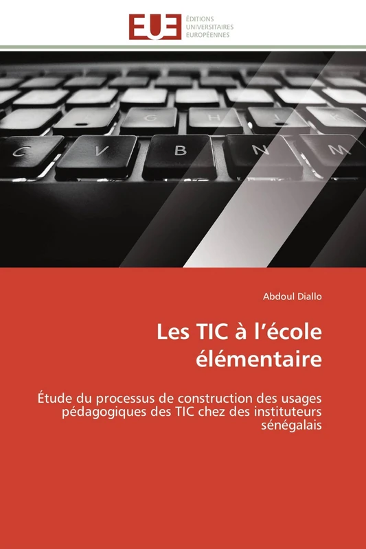 Les TIC à l’école élémentaire: Étude du processus de construction des usages pédagogiques des TIC chez des instituteurs sénégalais (Omn.Univ.Europ.)