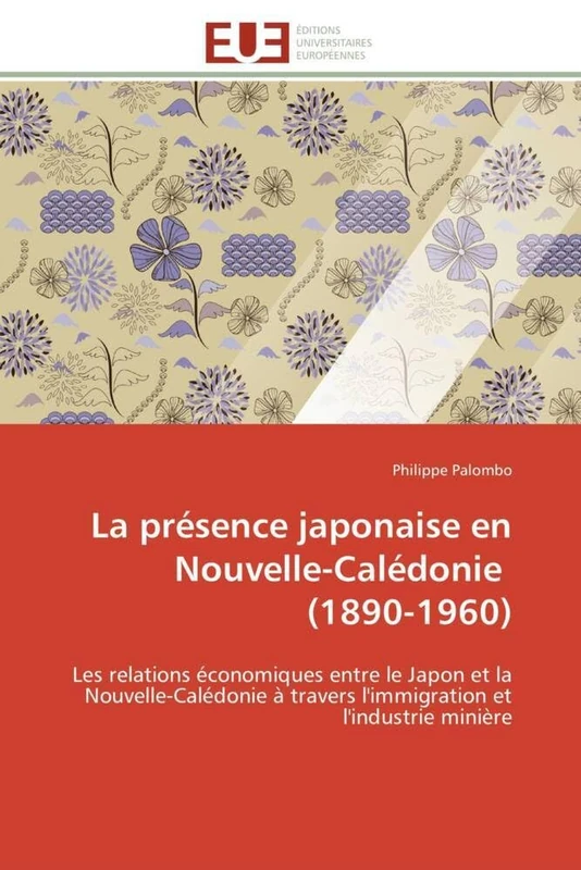 La présence japonaise en Nouvelle-Calédonie (1890-1960): Les relations économiques entre le Japon et la Nouvelle-Calédonie à travers l'immigration et l'industrie minière (Omn.Univ.Europ.)