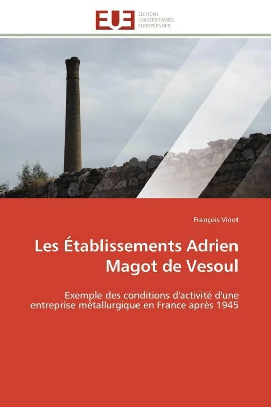 Les Établissements Adrien Magot de Vesoul: Exemple des conditions d'activité d'une entreprise métallurgique en France après 1945 (Omn.Univ.Europ.)