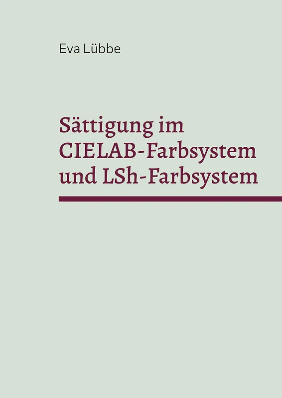 Sättigung im CIELAB-Farbsystem und LSh-Farbsystem: Habilitationsschrift