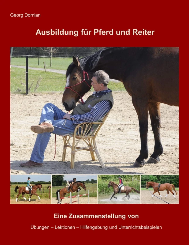 Ausbildung für Pferd und Reiter: Eine Zusammenstellung von Übungen, Lektionen, Hilfengebung und Unterrichtsbeispielen