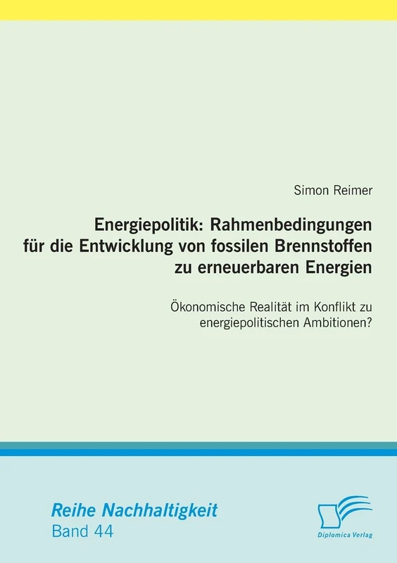 Energiepolitik: Rahmenbedingungen für die Entwicklung von fossilen Brennstoffen zu erneuerbaren Energien: Ökonomische Realität im Konflikt zu energiepolitischen Ambitionen?